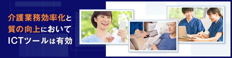  介護業務効率化と質の向上においてICTツールの導入は有効