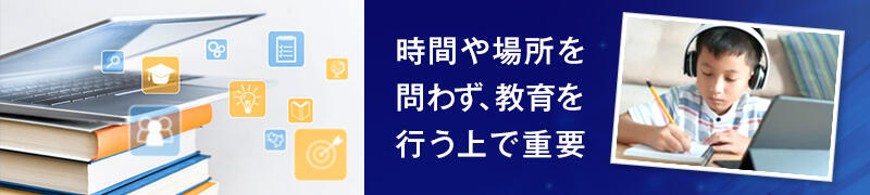 時間や場所を問わず、教育を行う上で重要