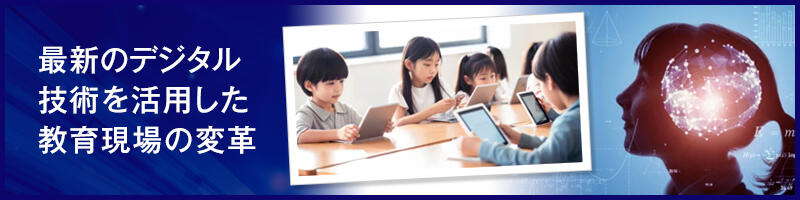最新のデジタル技術を活用した教育現場の変革