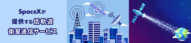 StarlinkとはアメリカSpaceXが提供する低軌道衛星通信サービス