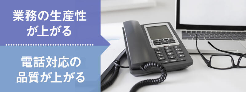 業務の生産性が上がる/電話対応の品質が上がる