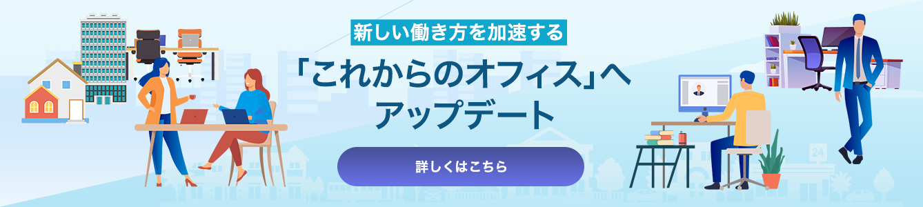新しい働き方を加速する「これからのオフィス」へアップデート